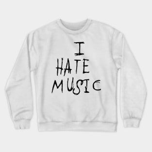 Dark and Gritty I HATE MUSIC text Crewneck Sweatshirt